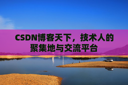 CSDN博客天下,技术人的聚集地与交流平台